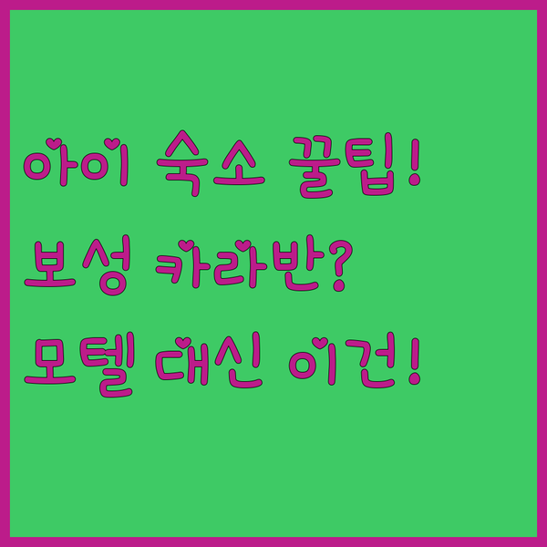 보성 카라반 vs 모텔 아이와 함께라면 절대 후회하지 않을 숙소 선택은